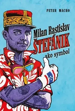 Biografie - ostatné Milan Rastislav Štefánik ako symbol - Peter Macho