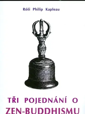 Východné náboženstvá Tři pojednání o zen-buddhismu - Róši P. Kapleau