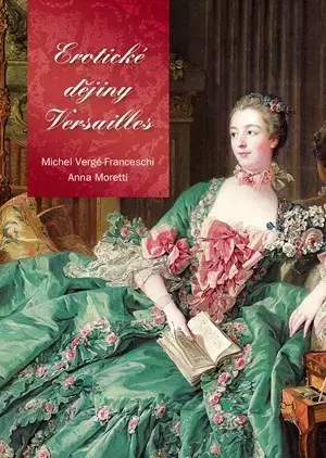 Svetové dejiny, dejiny štátov Erotické dějiny Versailles - Michel Verge-Franceschi,Anna Moretti