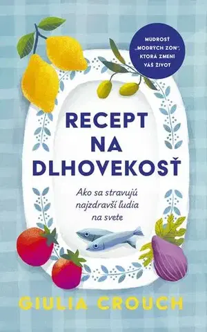 Alternatívna medicína - ostatné Recept na dlhovekosť: Ako sa stravujú najzdravší ľudia na svete - Giulia Crouch