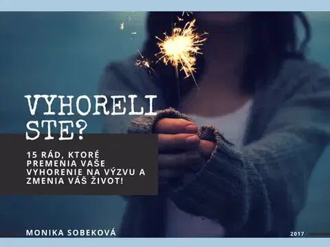 Motivačná literatúra - ostatné Vyhoreli ste? 15 rád, ktoré premenia vaše vyhorenie na výzvu a zmenia váš život! - Monika Sobeková Majková