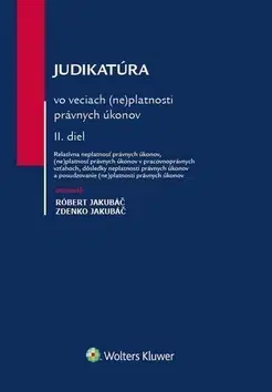 Občianske právo Judikatúra vo veciach (ne)platnosti právnych úkonov II. diel - Róbert Jakubáč,Zdenko Jakubáč