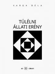 Svetová beletria Túlélni állati erény - Varga Csaba Béla