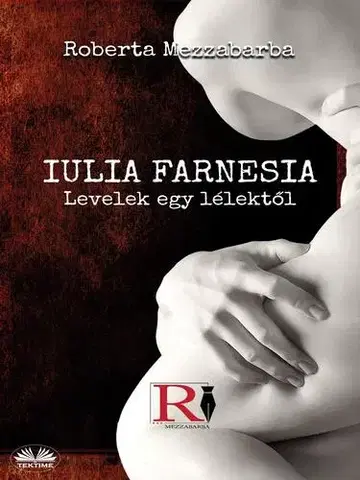 Literatúra Iulia Farnesia- Levelek egy lélektől - Mezzabarba Roberta