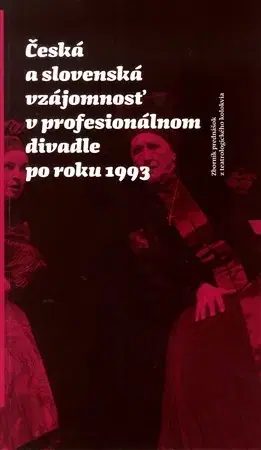 Divadlo - teória, história,... Česká a slovenská vzájomnosť v profesionálnom divadle po roku 1993 - Kolektív autorov