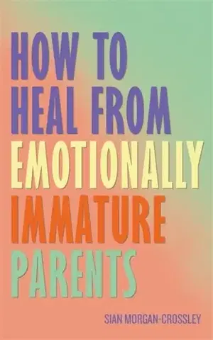 Motivačná literatúra How to Heal from Emotionally Immature Parents - Sian Morgan-Crossley