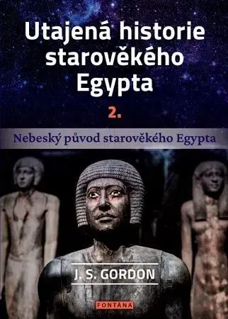 Mystika, proroctvá, záhady, zaujímavosti Utajená historie starověkého Egypta 2. díl - J. S. Gordon