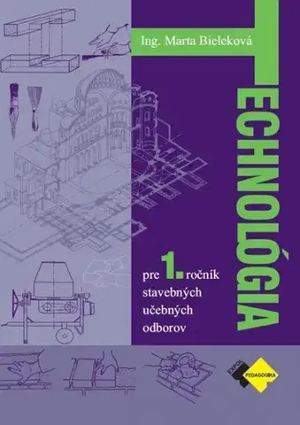 Učebnice pre SŠ - ostatné Technológia pre 1. ročník stavebných UO - Marta Bieleková
