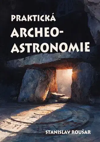 Encyklopédie pre deti a mládež - ostatné Praktická archeoastronomie - Stanislav Roušar