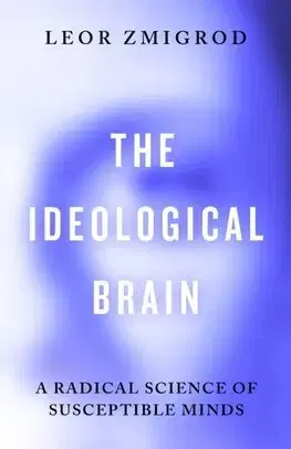 Psychológia, etika The Ideological Brain - Leor Zmigrod