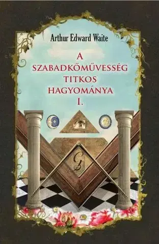 Mágia a okultizmus A szabadkőművesség titkos hagyománya 1. - Waite Arthur Edward
