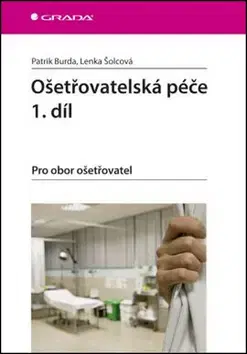 Ošetrovateľstvo, opatrovateľstvo Ošetřovatelská péče 1. díl - Patrik Burda,Lenka Šolcová