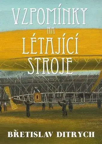 Veda, technika, elektrotechnika Vzpomínky na létající stroje - Břetislav Ditrych