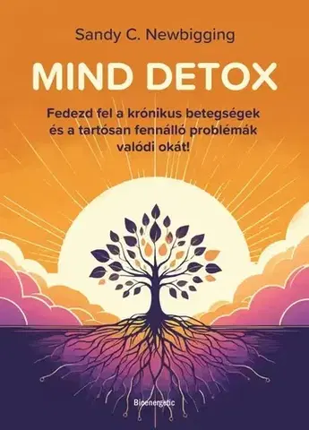 Motivačná literatúra - ostatné Mind detox. Fedezd fel a krónikus betegségek és régóta fennálló problémák gyökérokát - Sandy C. Newbigging