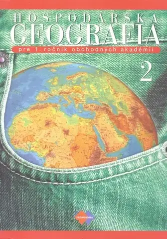 Učebnice pre SŠ - ostatné Hospodárska geografia pre 1. ročník obchodných akadémií, 2. časť - Kolektív autorov