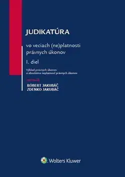 Občianske právo Judikatúra vo veciach (ne)platnosti právnych úkonov - I.diel - Róbert Jakubáč,Zdenko Jakubáč