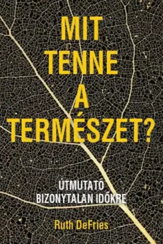 Biológia, fauna a flóra Mit tenne a természet? - Útmutató bizonytalan időkre - Ruth Defries