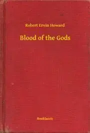Svetová beletria Blood of the Gods - Robert Ervin Howard