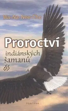Mágia a okultizmus Proroctví indiánských šamanů - Wa-Na-Nee-Che