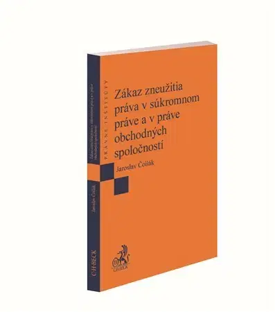 Obchodné právo Zákaz zneužitia práva v súkromnom práve a v práve obchodných spoločností - Jaroslav Čollák
