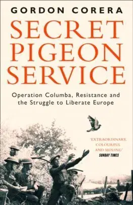 Cudzojazyčná literatúra Secret Pigeon Service: Operation Columba, Resistance And The Struggle To Liberate Europe - Gordon Corera