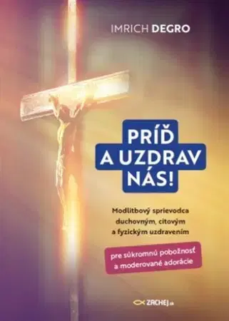 Kresťanstvo Príď a uzdrav nás! - Imrich Degro