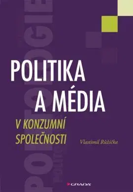 Politológia Politika a média v konzumní společnosti - Vlastimil Růžička