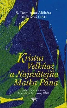 Kresťanstvo Kristus Veľkňaz a Najsvätejšia Matka Pána - Dominika Dufferová