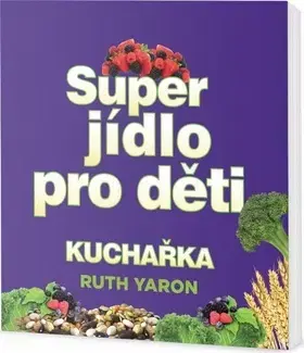 Varenie a výživa pre deti Super jídlo pro děti Kuchařka - Ruth Yaron
