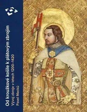 Stredovek Od kroužkové košile k plátové zbroji, 2. vydání - Pavel Macků