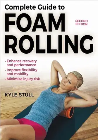 Zdravie, životný štýl - ostatné Complete Guide to Foam Rolling - Kyle Stull