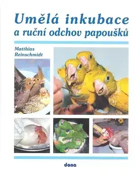 Vtáky, hydina Umělá inkubace a ruční odchov papoušků - Matthias Reinschmidt