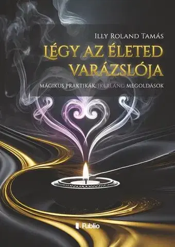Mágia a okultizmus Légy az életed varázslója - Tamás Illy Roland