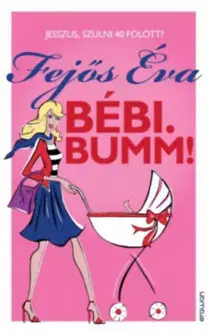 Romantická beletria Bébi. Bumm! - Jesszus, szülni 40 fölött? - Éva Fejős