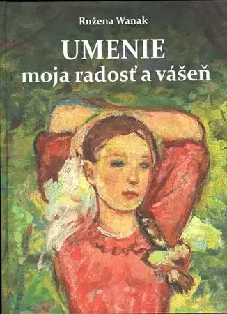 Výtvarné umenie Umenie moja radosť a vášeň - Ružena Wanak
