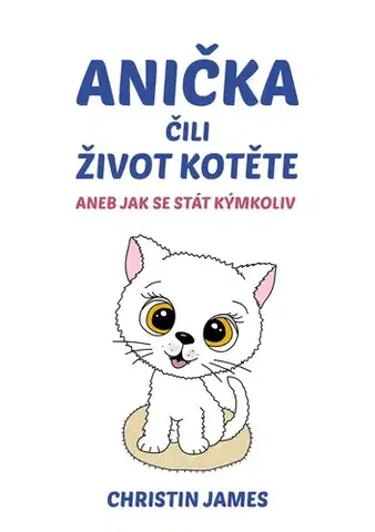 Pre deti a mládež - ostatné Anička čili život kotěte - Christin James