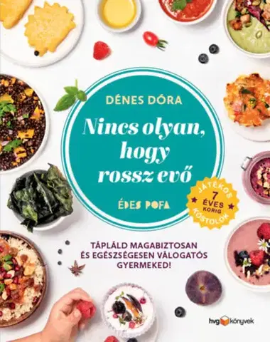 Varíme pre deti a s deťmi Nincs olyan, hogy rossz evő - Hogyan tápláld magabiztosan és egészségesen válogatós gyermekedet? - Dóra Dénes