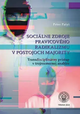 Sociológia, etnológia Sociálne zdroje pravicového radikalizmu v postojoch majority - Peter Patyi