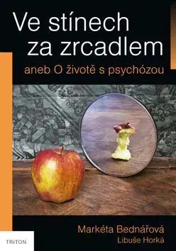 Psychológia, etika Ve stínech za zrcadlem aneb O životě s psychózou - Markéta Bednářová