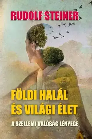 Ezoterika - ostatné Földi halál és világi élet - Rudolf Steiner