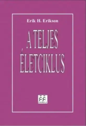 Psychológia, etika A teljes életciklus - Erik H. Erikson