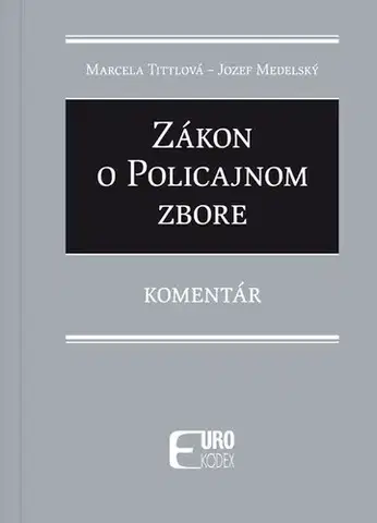 Zákony, zbierky zákonov Zákon o policajnom zbore - Komentár - Marcela Tittlová,Jozef Medelský