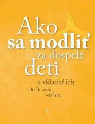 Kresťanstvo Ako sa modliť za dospelé deti - John Boucher,Therese Boucher