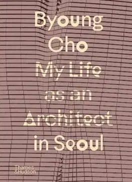 Architektúra Byoung Cho: My Life as An Architect in Seoul - Byoung Cho