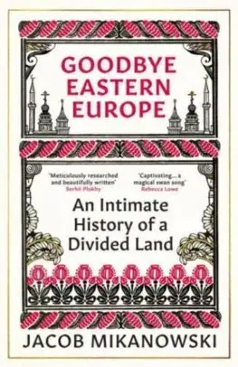 Svetové dejiny, dejiny štátov Goodbye Eastern Europe - Jacob Mikanowski
