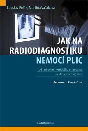 Medicína - ostatné Jak na radiodiagnostiku nemocí plic - Jaroslav Polák,Martina Vašáková