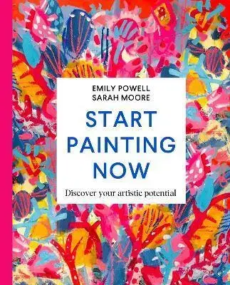 Kreslenie, maľovanie Start Painting Now - Emily Powell,Sarah Moore