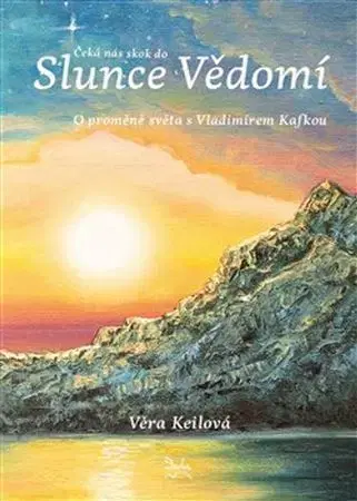 Ezoterika - ostatné Čeká nás skok do Slunce Vědomí - Věra Keilová