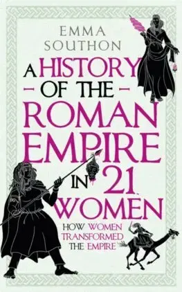 Svetové dejiny, dejiny štátov A History of the Roman Empire in 21 Women - Emma Southon