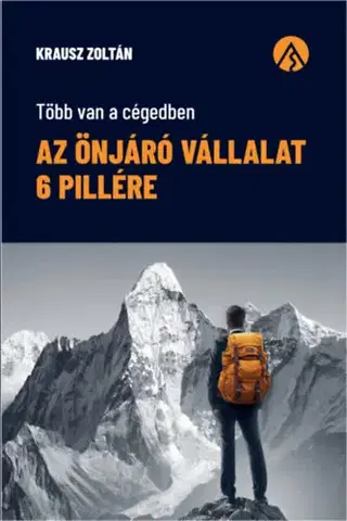 Podnikanie, obchod, predaj Az önjáró vállalat 6 pillére - Több van a cégedben - Zoltán Krausz